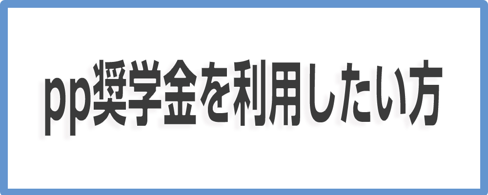 pp奨学金を利用したい方へ